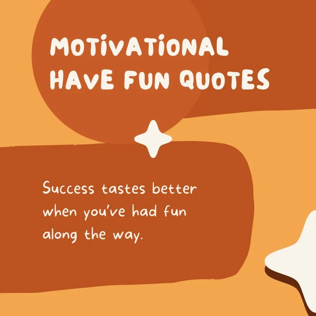 Motivational Have Fun Quotes