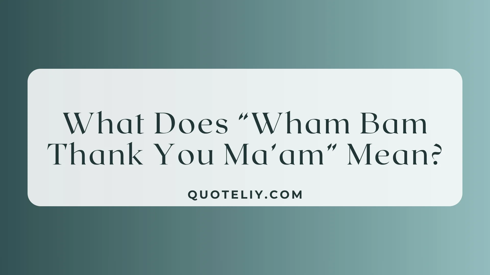What Does “Wham Bam Thank You Ma’am” Mean?