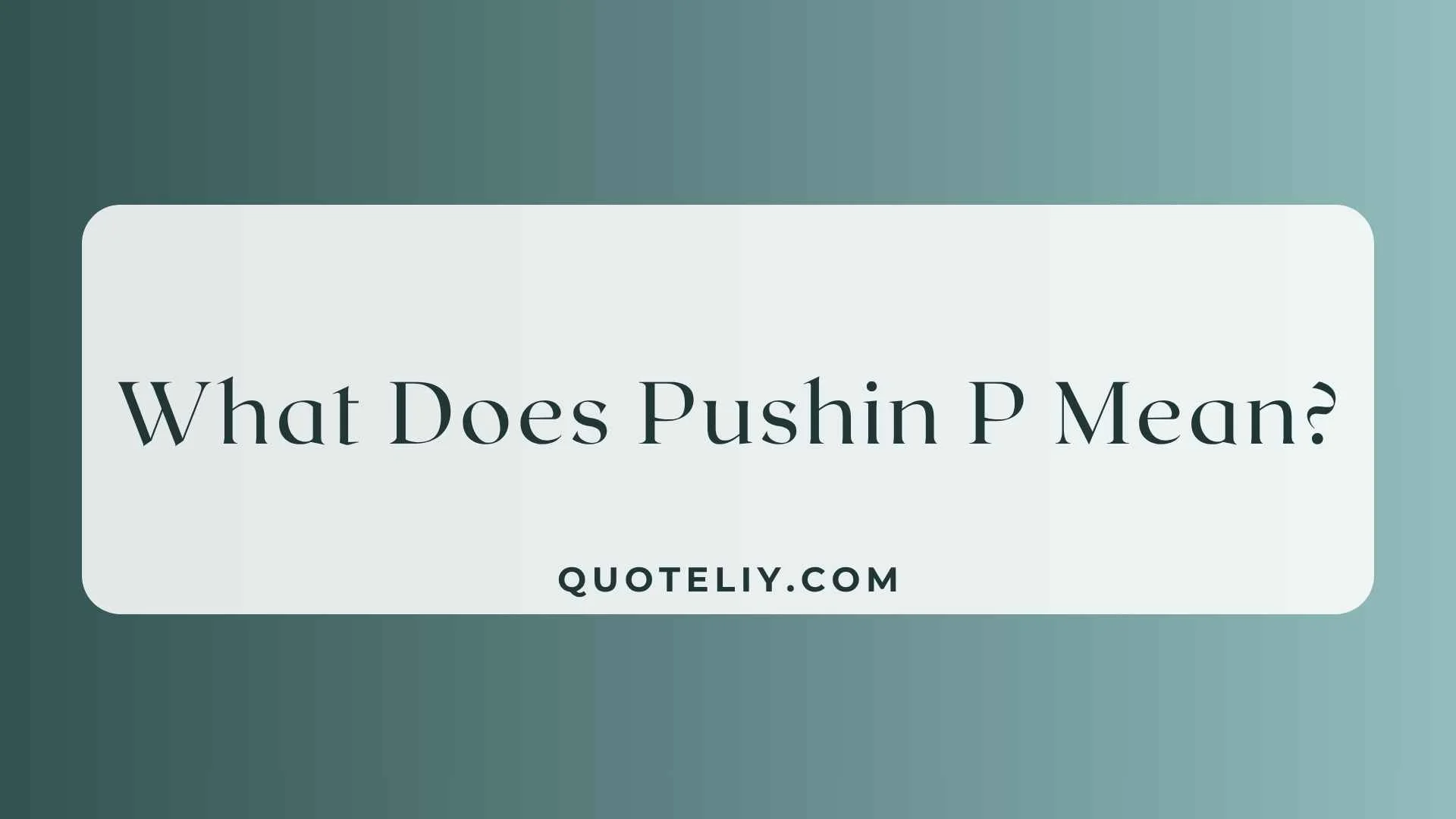 What Does Pushin P Mean