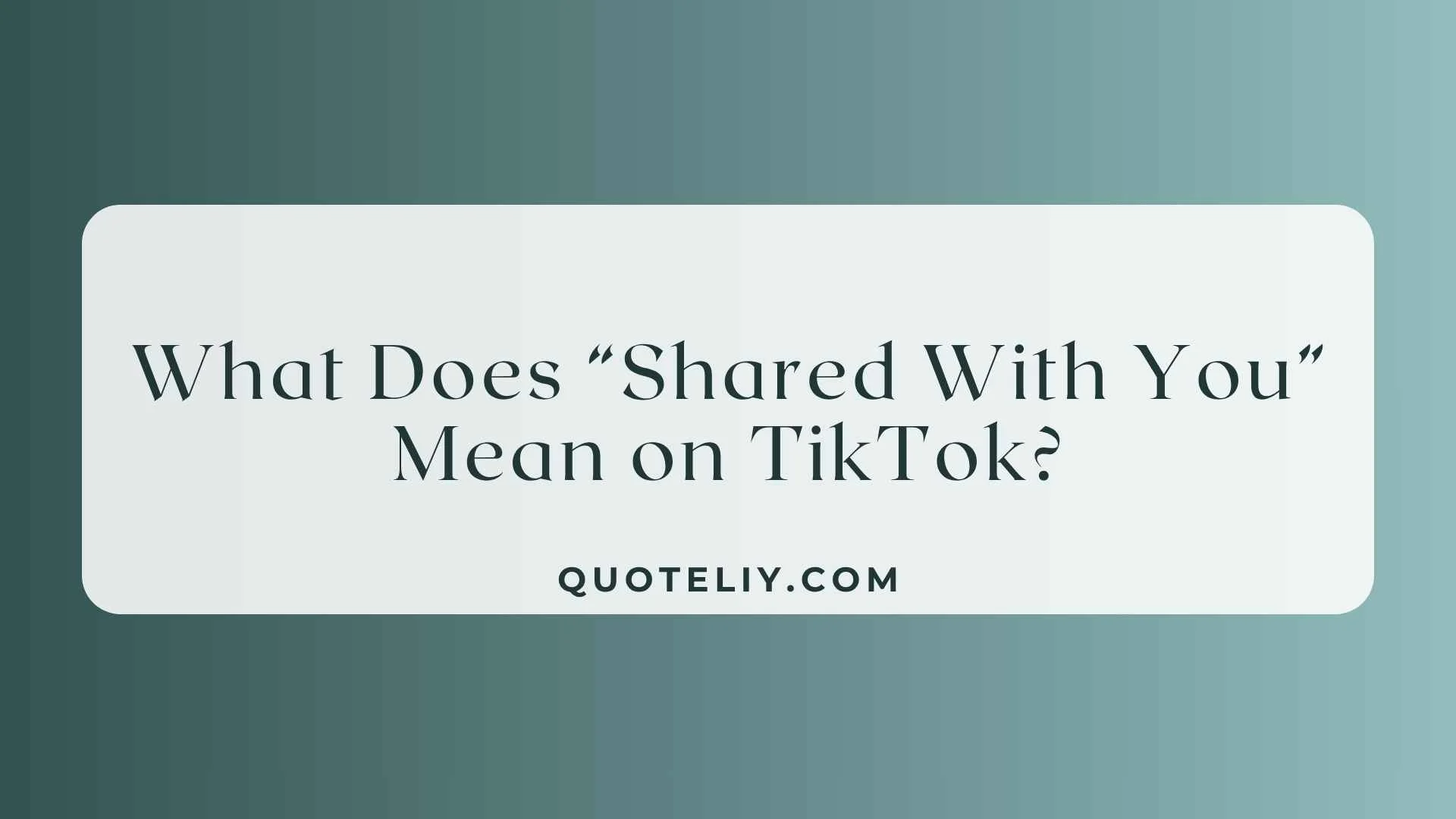 What Does “Shared With You” Mean on TikTok